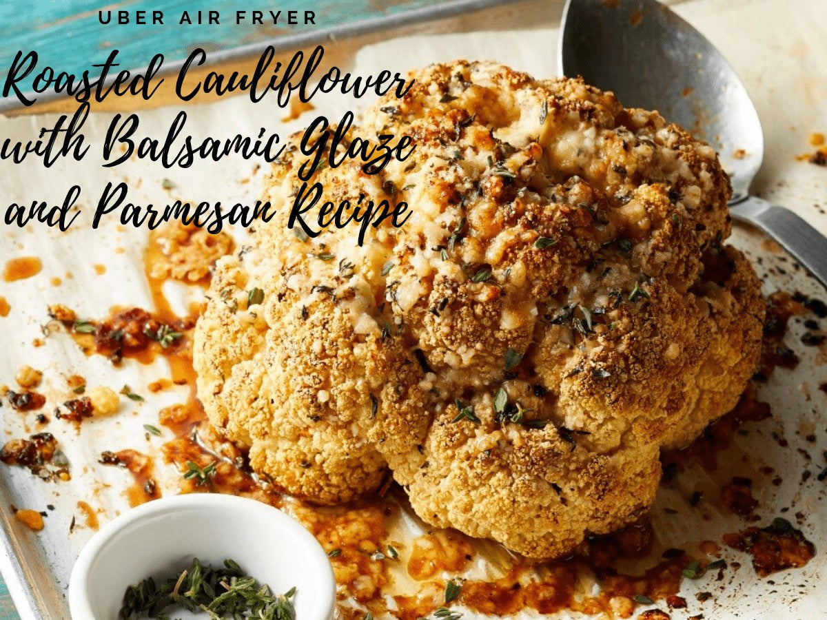 Uber Air Fryer Roasted Cauliflower with Balsamic Glaze and Parmesan Recipe (Keto Friendly) Uber Appliance